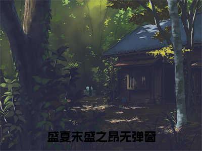 盛夏末盛之昂小说（盛夏末盛之昂）全文免费阅读无弹窗大结局_盛夏末盛之昂（盛夏末盛之昂小说）最新章节列表_笔趣阁（盛夏末盛之昂）