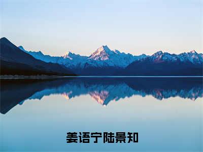 姜语宁陆景知（姜语宁陆景知）小说全文免费阅读无弹窗大结局_姜语宁陆景知（姜语宁陆景知无弹窗）最新章节列表笔趣阁（姜语宁陆景知）