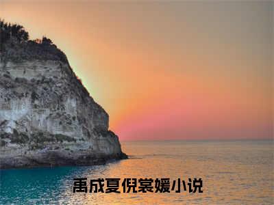 禹成夏倪裳媛小说全文（禹成夏倪裳媛）精选知乎免费小说_禹成夏倪裳媛小说全文最新章节列表