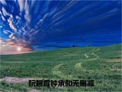 阮碧霄钟承和此生终独宿，到死誓相寻小说全文无广告阅读-阮碧霄钟承和小说赏析此生终独宿，到死誓相寻