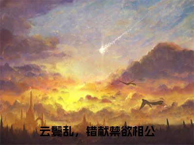 陆霁安容央（云鬓乱，错献禁欲相公）小说全文免费阅读无弹窗-陆霁安容央全章节在线阅读