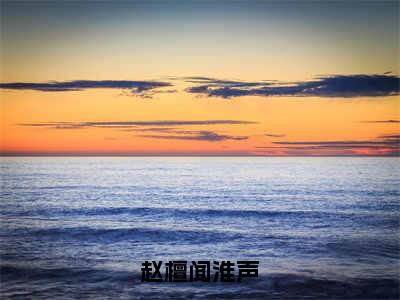 赵檀闻淮声完整版（赵檀闻淮声小说）全文免费阅读无弹窗大结局_赵檀闻淮声最新章节（赵檀闻淮声小说）