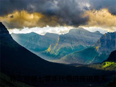 热门榜单精彩小说特工穿越七零年代苟成传说夏天，特工穿越七零年代苟成传说夏天推荐小说免费章节阅读