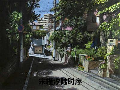 宋槿汐陆时序（宋槿汐陆时序）笔趣阁免费小说全文完整版-宋槿汐陆时序无弹窗免费阅读