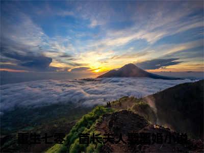 重生七零，首长夫人要离婚（重生七零，首长夫人要离婚免费小说）全文免费阅读无弹窗大结局_重生七零，首长夫人要离婚最新章节列表_笔趣阁（重生七零，首长夫人要离婚小说）