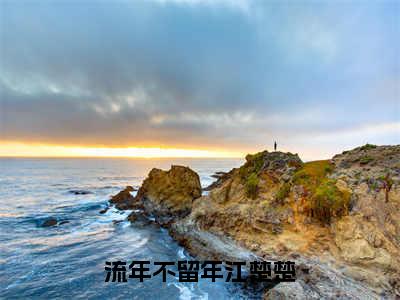 流年不留年（江楚楚）全文免费阅读无弹窗_江楚楚最新小说_笔趣阁（流年不留年）