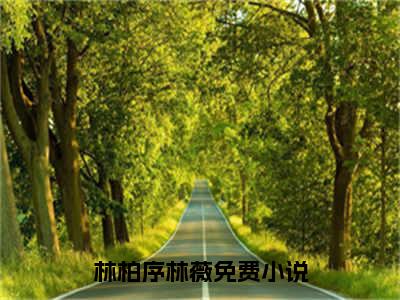 独家小说《林柏序林薇结局+番外》也曾怜语慰卿卿全文免费阅读无弹窗_也曾怜语慰卿卿最新小说无广告（林柏序林薇结局+番外）