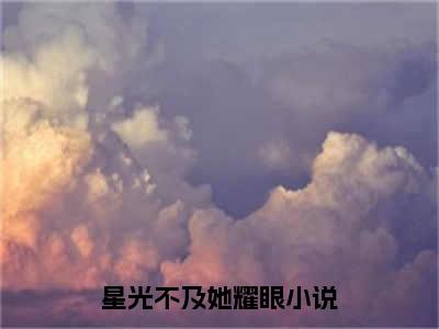 星光不及她耀眼：结局+番外新上热文（林晚顾南浔）全篇免费版在线+无障碍结局