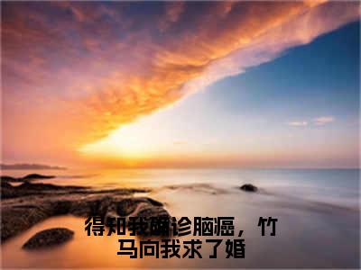 得知我确诊脑癌，竹马向我求了婚（许熙颜江惟砚）全文免费阅读_许熙颜江惟砚（得知我确诊脑癌，竹马向我求了婚）最新章节列表笔趣阁