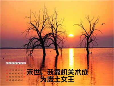 末世，我靠机关术成为废土女王（牧晟洲墨芊芊）全文免费阅读无弹窗大结局_牧晟洲墨芊芊最新章节列表