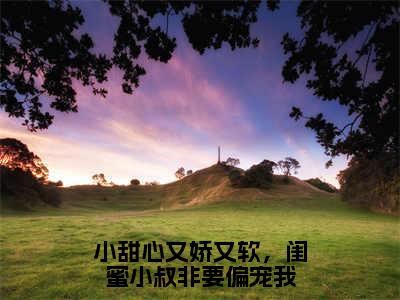 裴佑温妤欢（裴佑温妤欢）全文免费阅读无弹窗_小甜心又娇又软，闺蜜小叔非要偏宠我小说在线阅读_笔趣阁