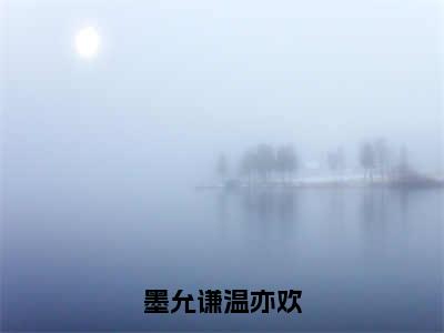 主角是温亦欢墨允谦的小说叫什么名字墨允谦温亦欢精彩结局阅读