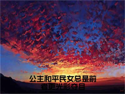 公主和平民女总是前者更光彩夺目（傅淮周念小说）在线阅读全文-傅淮周念小说免费阅读完结版全文