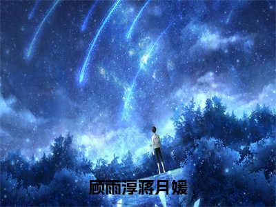 （顾雨淳蒋月媛小说完整版）顾雨淳蒋月媛全文免费阅读-（顾雨淳蒋月媛）顾雨淳蒋月媛小说最新章节列表