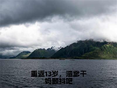 重返13岁，渣爹干妈颤抖吧（江秋映凌玖玖）免费小说-主角江秋映凌玖玖全文在线完本阅读笔趣阁