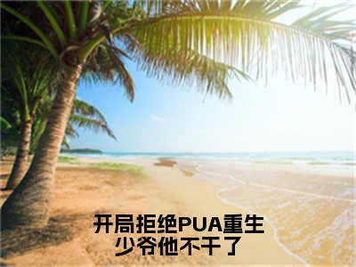 开局拒绝PUA重生少爷他不干了楚安尘颜歌全文完整版-楚安尘颜歌小说在线阅读