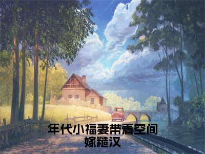 年代小福妻带着空间嫁糙汉（霍辰徐滢）小说全文免费阅读无弹窗-年代小福妻带着空间嫁糙汉小说全文免费阅读大结局笔趣阁