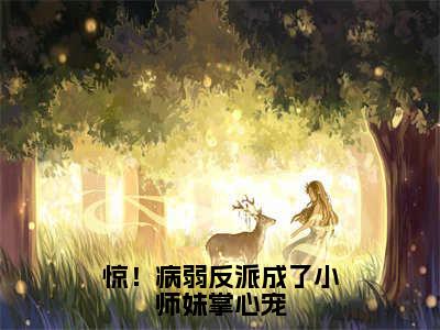 惊！病弱反派成了小师妹掌心宠小说全文-姜绾绾傅宴无弹窗免费阅读