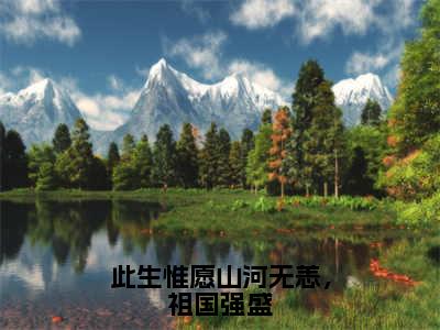 免费+后续此生惟愿山河无恙，祖国强盛（陆淮安沈慕乔）快手热推小说主角此生惟愿山河无恙，祖国强盛完整版在线阅读