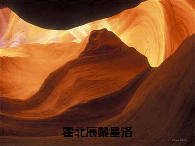 霍北辰黎星洛热门榜单小说黎星洛霍北辰完本小说无弹窗免费阅读