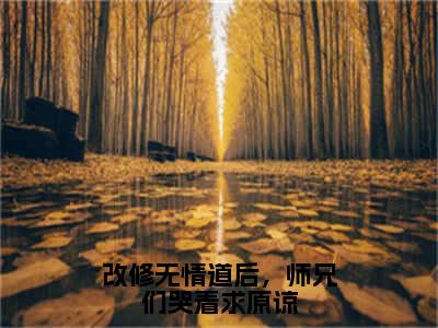 人气小说改修无情道后，师兄们哭着求原谅在线阅读-正版小说《改修无情道后，师兄们哭着求原谅》虞昭方成朗全文阅读