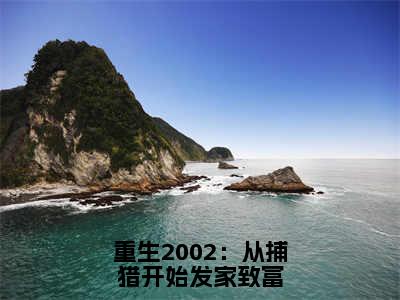 陈凡全文免费阅读大结局-重生2002：从捕猎开始发家致富最新章节阅读