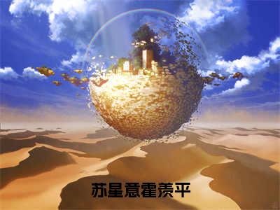 苏星意霍羡平是什么小说-（苏星意霍羡平全文阅读）最新章节列表