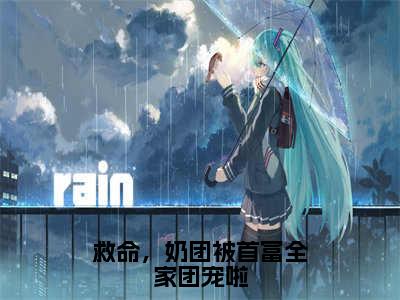 救命，奶团被首富全家团宠啦小说全文免费阅读正版江雨鸢免费阅读无弹窗