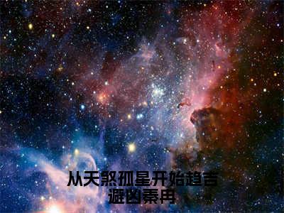 从天煞孤星开始趋吉避凶秦冉小说最新章节（秦冉）全文免费阅读无弹窗大结局_秦冉免费阅读（从天煞孤星开始趋吉避凶秦冉小说）