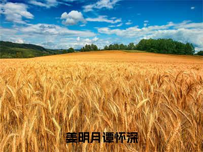 姜明月谭怀深全文最新章节（姜明月谭怀深）全文免费阅读无弹窗大结局_姜明月谭怀深免费阅读