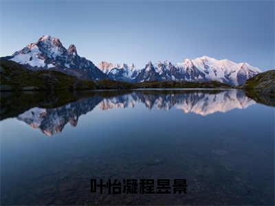 叶怡凝程昱景（叶怡凝程昱景）全文免费阅读无弹窗大结局_叶怡凝程昱景最新章节列表_笔趣阁（叶怡凝程昱景）