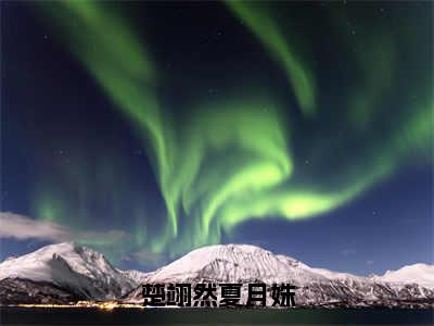 楚翊然夏月姝（楚翊然夏月姝）全文免费楚翊然夏月姝读无弹窗大结局_楚翊然夏月姝免费楚翊然夏月姝读最新章节列表_笔趣阁