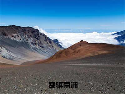 免费+后续楚骐南湘（南湘楚骐）快手热推小说主角楚骐南湘完整版在线阅读