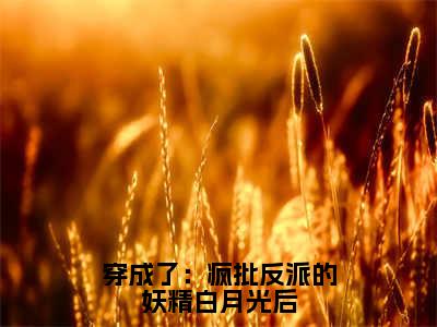 杭岁岁殷淮竹（穿成了：疯批反派的妖精白月光后）全文免费阅读无弹窗-穿成了：疯批反派的妖精白月光后完整版全文在线赏析