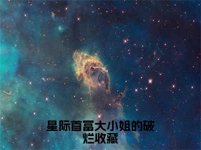 星际首富大小姐的破烂收藏（沈沉浮）全文免费阅读无弹窗大结局_沈沉浮小说最新章节列表_笔趣阁