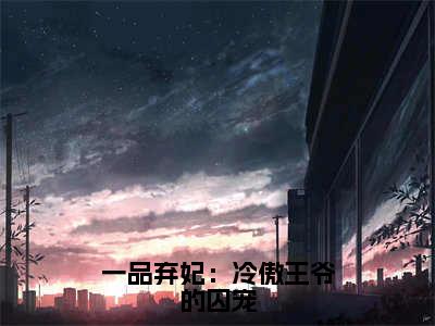 一品弃妃：冷傲王爷的囚宠全文（秦素素免费小说-完整版-一品弃妃：冷傲王爷的囚宠在线赏析）最新章节已更新版