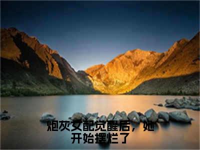 小说名字是：炮灰女配觉醒后，她开始摆烂了小说免费阅读无弹窗，小说名字是：程瑜秦濯的小说在线阅读无删减