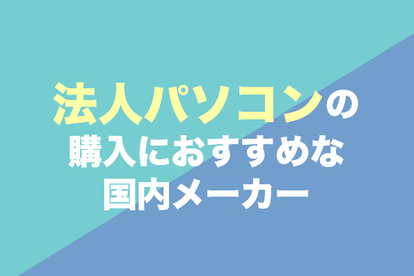 法人パソコンの購入におすすめな国内メーカー10選