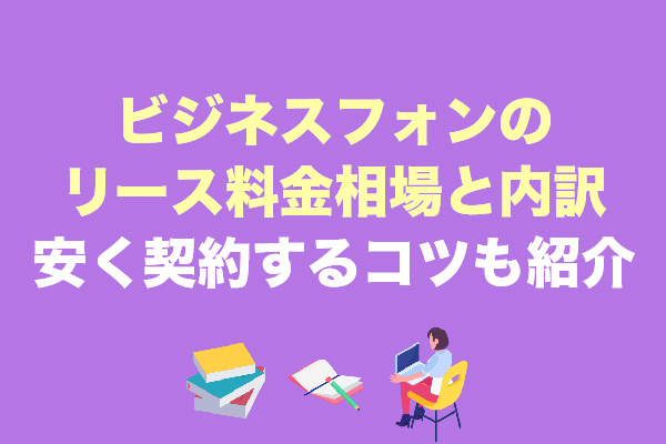 ビジネスフォンのリース料金相場と内訳｜安く契約するコツも紹介