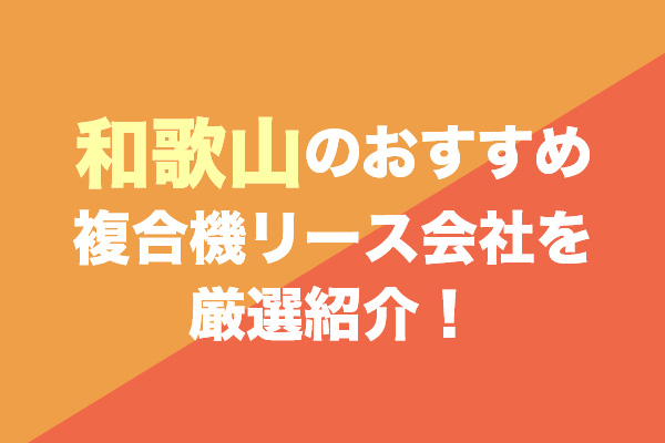 和歌山の複合機リース会社おすすめ4社を厳選紹介！