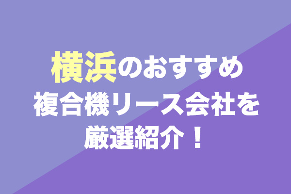 横浜の複合機リース会社おすすめ5社を厳選紹介！