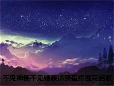 不见神佛不见她：结局+番外(裴清漪崔翊寒)全文裴清漪崔翊寒阅读无弹窗结局_裴清漪崔翊寒+结局最新章节列表_笔趣阁（不见神佛不见她：结局+番外）