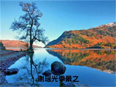 ﻿季景之谢瑶光（谢瑶光季景之）全文免费阅读无弹窗大结局_（季景之谢瑶光）谢瑶光季景之最新章节列表_笔趣阁（谢瑶光季景之）