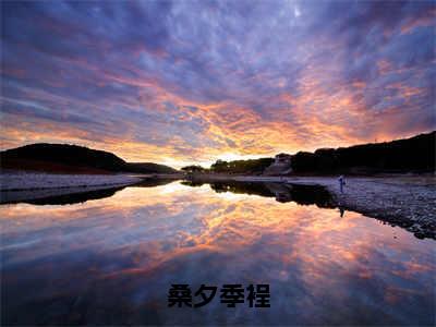 桑夕季裎（季裎桑夕）全文免费阅读无弹窗完整版，(桑夕季裎)免费阅读全文最新章节列表_笔趣阁