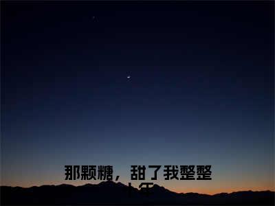 《温书画顾隽京》那颗糖，甜了我整整十年(热推新书)-抖音热推那颗糖，甜了我整整十年无弹窗阅读