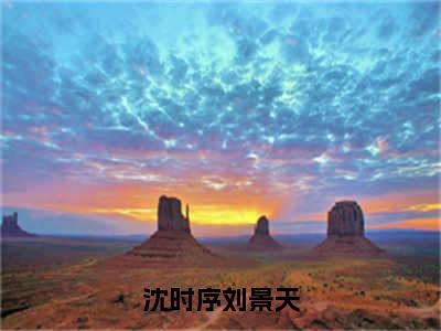 沈时序刘景天(刘景天沈时序)全文免费阅读_沈时序刘景天(刘景天沈时序)章节免费阅读-笔趣阁