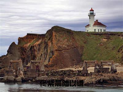 佟紫晨陆以谦（佟紫晨陆以谦）全文免费阅读无弹窗-（佟紫晨陆以谦）佟紫晨陆以谦小说全文在线赏析