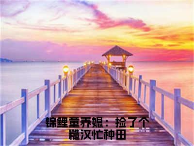 全章节完整《锦鲤童养媳：捡了个糙汉忙种田》全文阅读《元立秋》