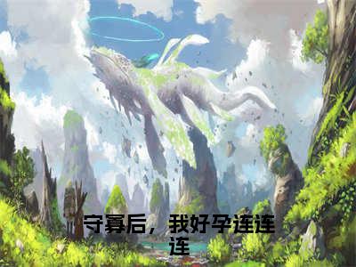 守寡后，我好孕连连连全文（谢挽凝免费小说-完整版-守寡后，我好孕连连连在线赏析）最新章节已更新版