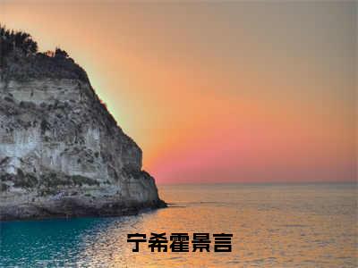 《宁希霍景言》霍景言宁希（大结局小说全集完整版）霍景言宁希小说_宁希霍景言全文阅读笔趣阁